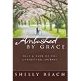 AMBUSHED BY GRACE: HELP AND HOPE ON THE CAREGIVING JOURNEY by  BEACH and SHELLY