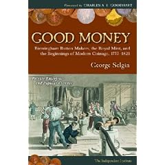 Good Money: Birmingham Button Makers, the Royal Mint, and the Beginnings of Modern Coinage, 1775-1821