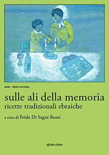 Sulle ali della memoria. Ricette tradizionali ebraiche (Italian Edition)