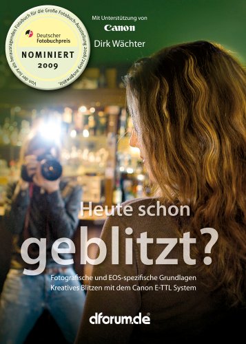 Heute schon geblitzt?: Fotografische und EOS-spezifische Grundlagen. Kreatives Blitzen mit dem Canon E-TTL System by Dirk Wächter
