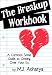 The Breakup  Workbook: A Common Sense Guide to Getting Over Your Ex