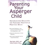 Parenting Your Asperger Child: Individualized Solutions for Teaching Your Child Practical Skills ~ Alan T. Sohn