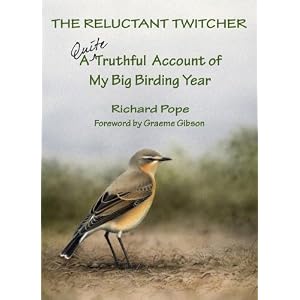 The Reluctant Twitcher: A Quite Truthful Account of My Big Birding Year Richard Pope