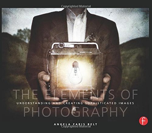 The Elements of Photography: Understanding and Creating Sophisticated Images by Angela Faris Belt (2008-01-15)