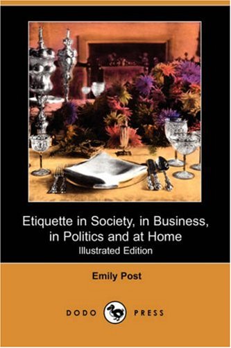 etiquette in society in business in politics and at home illustrated edition dodo press