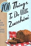 101 Things to Do with Zucchini