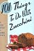 101 Things to Do with Zucchini