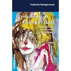 Clownin Gott: Eine feministische Dekonstruktion des G�ttlichen