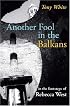 Another Fool in the Balkans: In the Footsteps of Rebecca West (In the Footsteps)