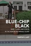 Blue-Chip Black: Race, Class, and Status in the New Black Middle Class (George Gund Foundation Imprint in African American Studies)