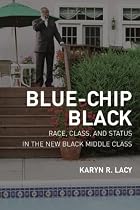 Blue-Chip Black: Race, Class, and Status in the New Black Middle Class (George Gund Foundation Imprint in African American Studies)