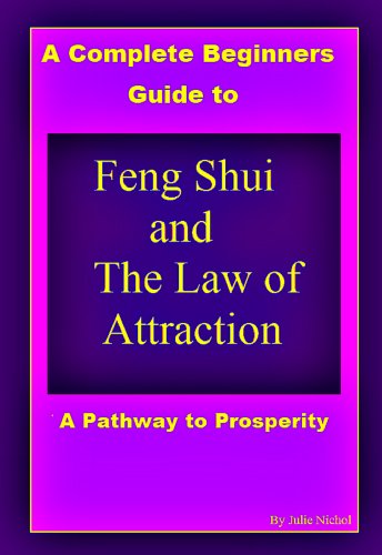 A Complete Beginner's Guide to Feng Shui and The Law of Attraction (a Pathway to Prosperity) ((Easy to Follow Step by Step Tips and Advise to Attract Prosperity ))