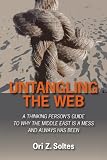 Untangling the Web: A Thinking Persons Guide to Why the Middle East Is a Mess and Always Has Been