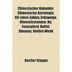 Chinesischer Kalender: Chinesisches Fest, Chinesische Astrologie, Chinesisches Neujahrsfest, 60-Jahre-Zyklus, �raname, Erdzweige, Qixi, Mondfest, ... K�, Feuerpferd, Qingming-Fest