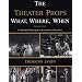 The Theater Props What, Where, When: An Illustrated Chronology from Arrowheads to Video Games
