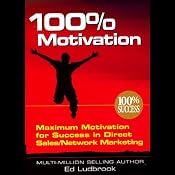 100% Motivation: Maximum Motivation for Success in Direct Sales/Network Marketing | [Ed Ludbrook]