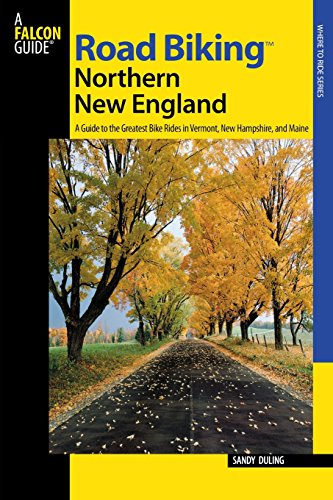 Road Biking(TM) Northern New England: A Guide To The Greatest Bike Rides In Vermont, New Hampshire, And Maine (Road Biking Series)