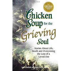 Chicken Soup for the Grieving Soul: Stories About Life, Death and Overcoming the Loss of a Loved One