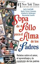 Sopa de Pollo Para El Alma de Los Padres: Relatos Sobre El Amor, El Aprendizaje y La Condicion de Los Padres