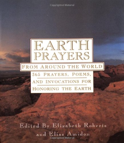 Earth Prayers From around the World: 365 Prayers, Poems, and Invocations for Honoring the Earth