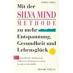 Mit der Silva- Mind - Methode zu mehr Entspannung, Gesundheit und Lebensgl�ck