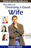 The ABCs of Choosing a Good Wife: How to find & marry a great girl