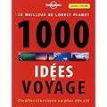 Le meilleur de Lonely Planet 1000 id�es de voyages : Du plus classique au plus d�cal�