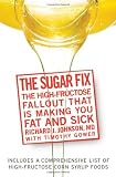 The Sugar Fix: The High-Fructose Fallout That Is Making You Fat and Sick