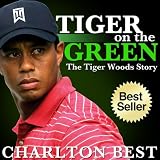 Tiger, Tiger on the Green: The Amazing Tiger Woods Story...Golf, Girls and Greatness (Sports Unlimited)