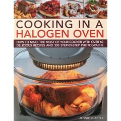 Cooking in a Halogen Oven: How to Make the Most of your Cooker with over 60 Delicious Recipes and 300 Step-by-step Photographs