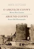 O amglych Conwy : mewn hen luniau = Around Conwy : from old photographs