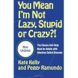 You Mean I'm Not Lazy, Stupid or Crazy?!: The Classic Self-Help Book for Adults with Attention Deficit Disorder ~ Kate Kelly