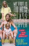 My Foot Is Too Big for the Glass Slipper: A Guide to the Less Than Perfect Life