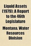 Cover of Liquid Assets; A Report to the 46th Legislature by Montana. W Division 1153500698