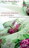 Und ich dachte, es sei Liebe Abschiedsbriefe von Frauen - 