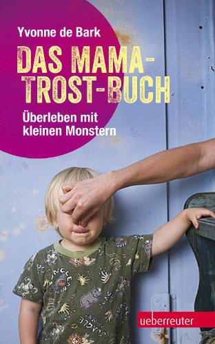 Das Mama-Trost-Buch: Überleben mit kleinen Monstern (German Edition)