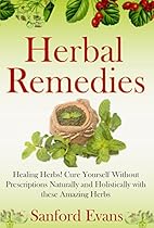 Herbal Remedies: Healing Herbs! Cure Yourself Without Prescriptions Naturally and Holistically With These Amazing Herbs (Herbal Remedies - Natural Cures - Holistic Medicine - Herbs - Healing)