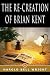 The Re-Creation of Brian Kent (Annotated)