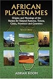 African Placenames: Origins and Meanings of the Names for Natural Features, Towns, Cities, Provences and Countries