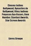 Cinéma Indien: Bollywood, Dynasties de Bollywood, Films Indiens Proposés Aux Oscars, Item Number, Stardust Awards, Star Screen Awards (French Edition)