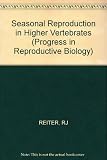 Seasonal reproduction in higher vertebrates : Symposium on the Seasonal Reproduction in Higher Vertebrates, Richmond, Va, December 27-30, 1978