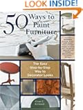 50 Ways to Paint Furniture: The Easy, Step-by-Step Way to Decorator Looks