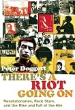 There`s a Riot Going on: Revolutionaries, Rock Stars, and the Rise and Fall of the `60s