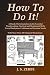 How To Do It!: A Hands-On Introduction to the Essential Woodworking, Electrical and Mechanical Skills Every...