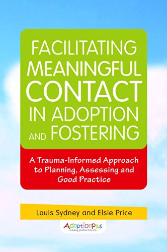 Facilitating Meaningful Contact in Adoption and Fostering: A Trauma-Informed Approach to Planning, Assessing and Good Practice