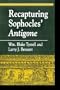 Recapturing Sophocles' Antigone (Greek Studies: Interdisciplinary Approaches)
