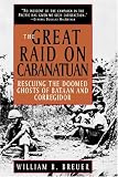 The Great Raid on Cabanatuan: Rescuing the Doomed Ghosts of Bataan and Corregidor