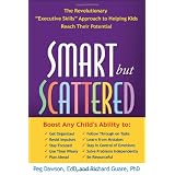 Smart but Scattered: The Revolutionary "Executive Skills" Approach to Helping Kids Reach Their Potential ~ Peg Dawson