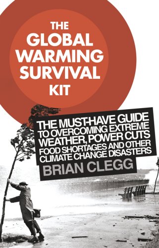 The Global Warming Survival Kit: The Must-have Guide to Overcoming Extreme Weather, Power Cuts, Food Shortages and Other Climate Change Disasters