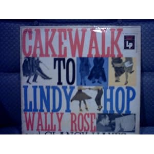 Cakewalk to Lindy Hop by Wally Rose and Clancy Hayes (Vinyl)